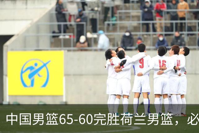 中国男篮65-60完胜荷兰男篮，必须承认的6个真相，高诗岩13分火力全开