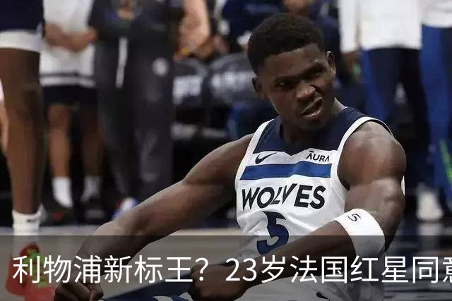 利物浦新标王？23岁法国红星同意加盟+已与主帅通话！巴黎标价1.7亿