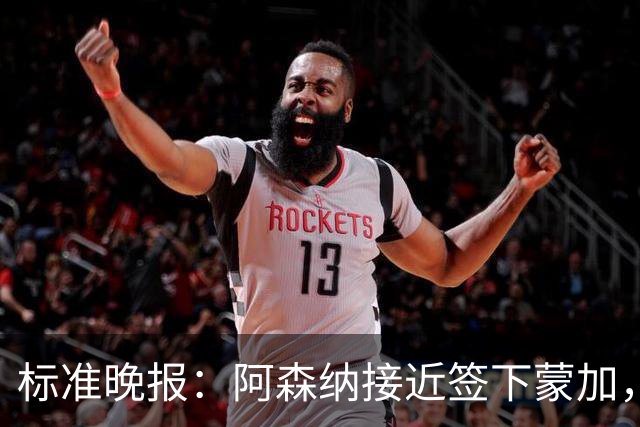 标准晚报：阿森纳接近签下蒙加，转会费总价很可能超过1000万英镑