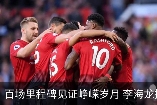 百场里程碑见证峥嵘岁月 李海龙拼搏诠释职业精神