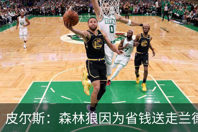 皮尔斯：森林狼因为省钱送走兰德尔 可能会导致爱德华兹申请交易