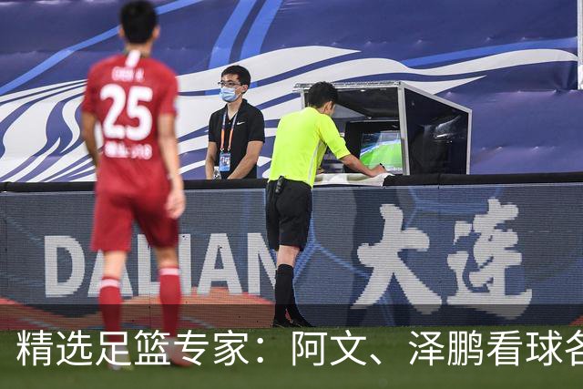 精选足篮专家：阿文、泽鹏看球各擒7连红出击串关！