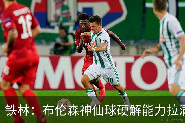 铁林：布伦森神仙球硬解能力拉满 关键时刻稳定性堪比亚历山大